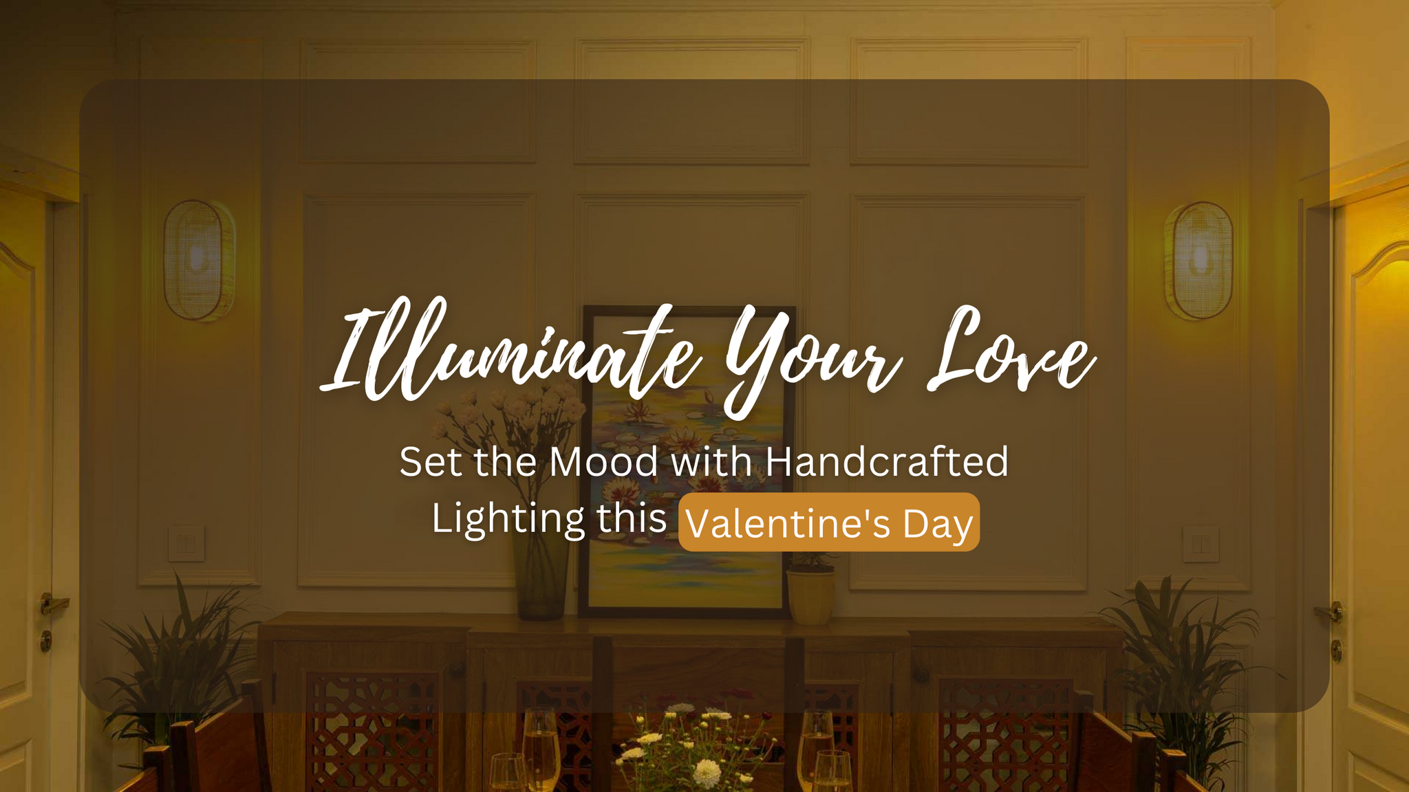 Illuminate Your Love - Set the Mood with Handcrafted Lighting this Valentine's Day